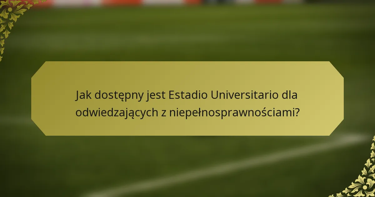 Jak dostępny jest Estadio Universitario dla odwiedzających z niepełnosprawnościami?