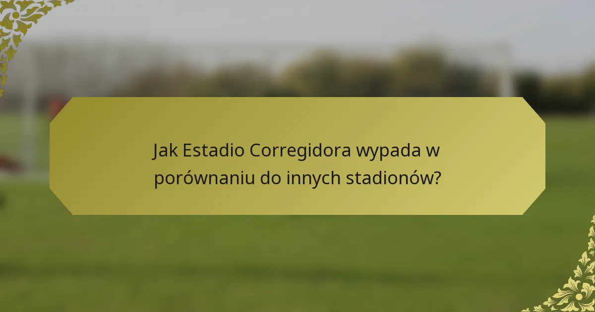 Jak Estadio Corregidora wypada w porównaniu do innych stadionów?