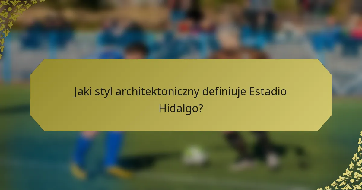 Jaki styl architektoniczny definiuje Estadio Hidalgo?