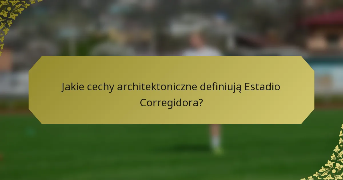 Jakie cechy architektoniczne definiują Estadio Corregidora?