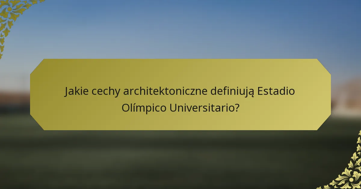 Jakie cechy architektoniczne definiują Estadio Olímpico Universitario?