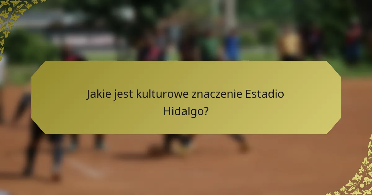 Jakie jest kulturowe znaczenie Estadio Hidalgo?