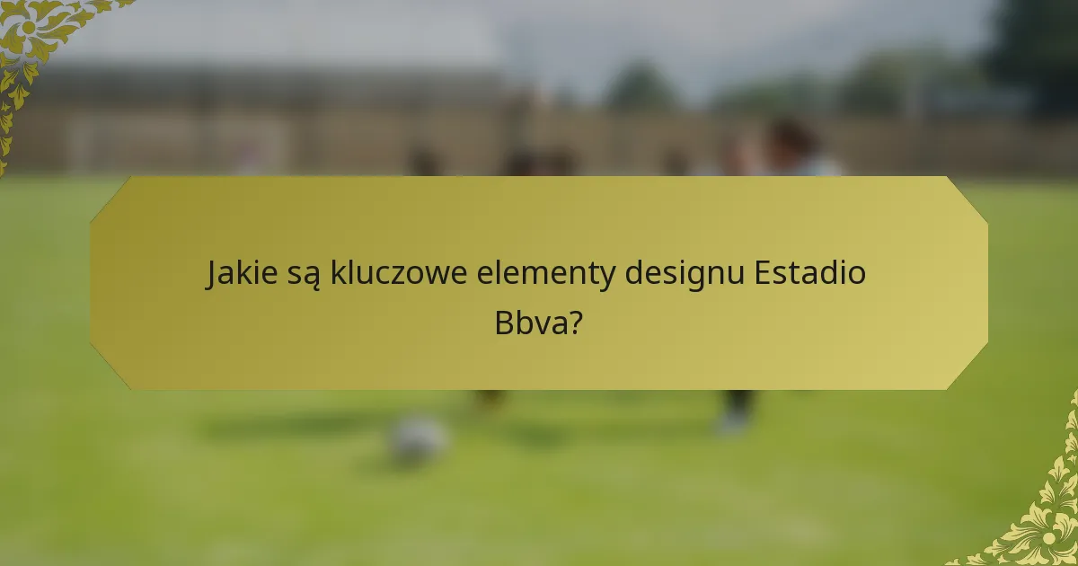 Jakie są kluczowe elementy designu Estadio Bbva?