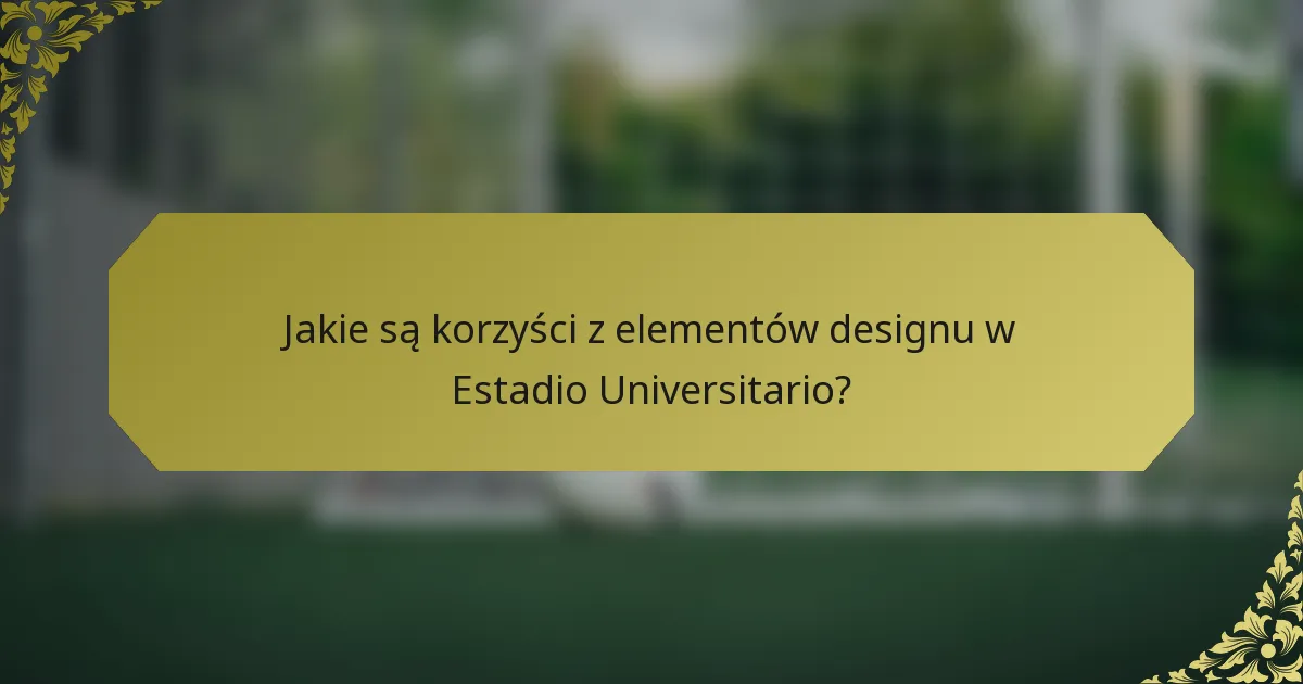 Jakie są korzyści z elementów designu w Estadio Universitario?
