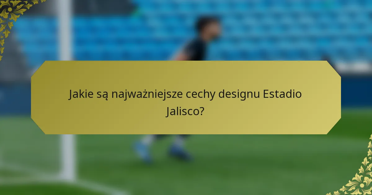 Jakie są najważniejsze cechy designu Estadio Jalisco?