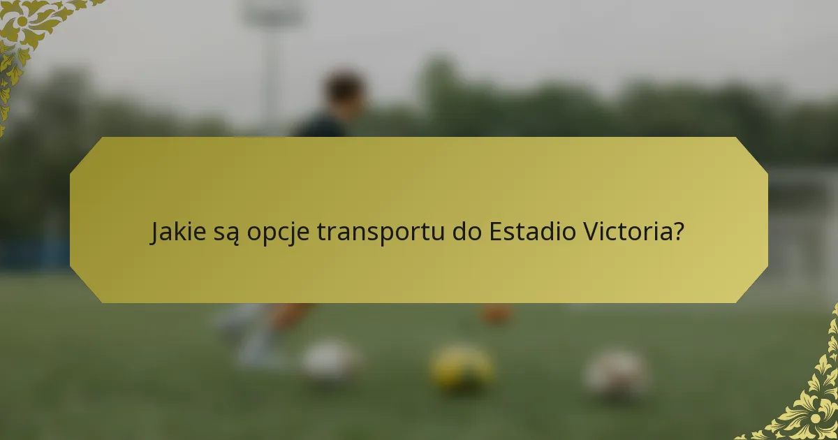 Jakie są opcje transportu do Estadio Victoria?