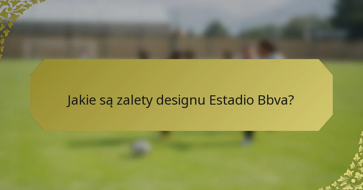 Jakie są zalety designu Estadio Bbva?