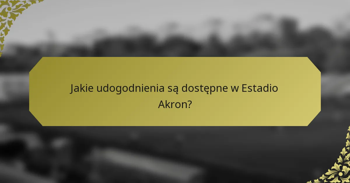 Jakie udogodnienia są dostępne w Estadio Akron?