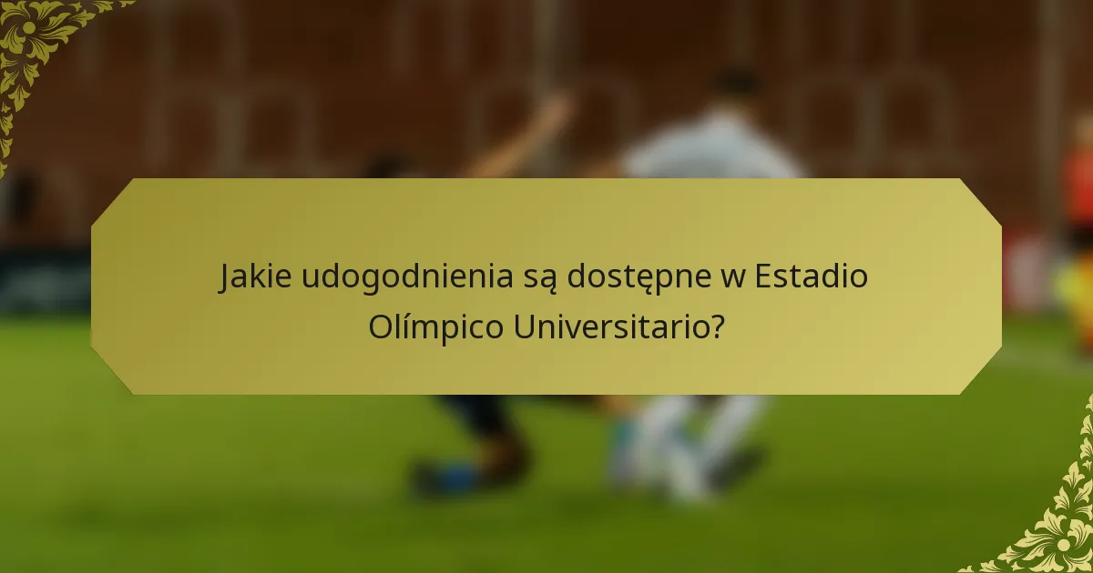 Jakie udogodnienia są dostępne w Estadio Olímpico Universitario?