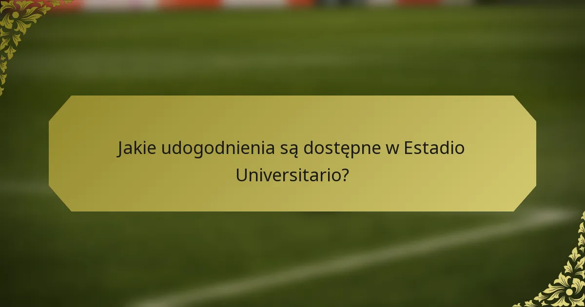 Jakie udogodnienia są dostępne w Estadio Universitario?