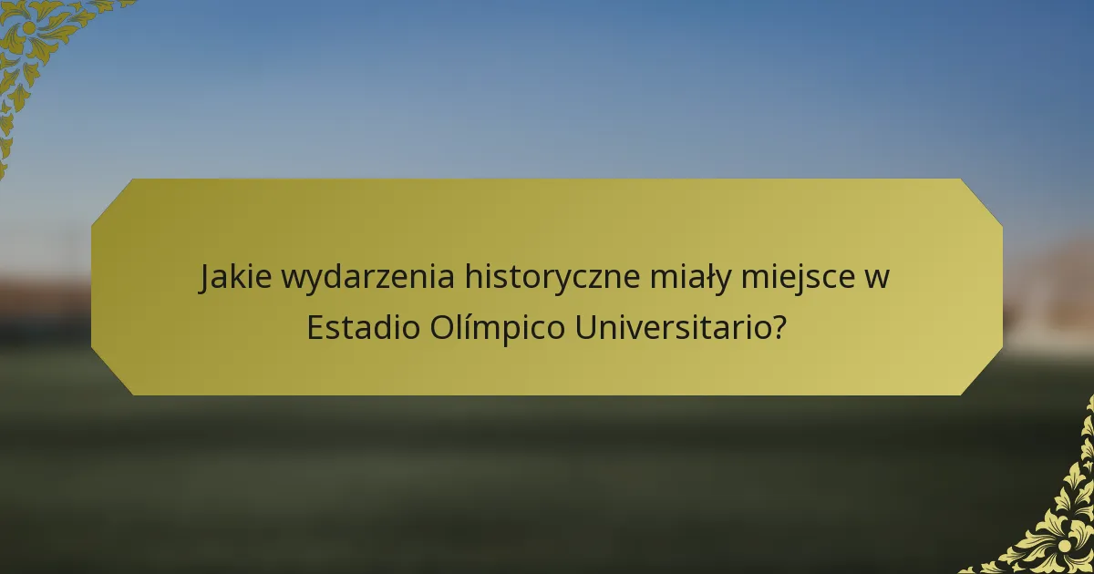 Jakie wydarzenia historyczne miały miejsce w Estadio Olímpico Universitario?
