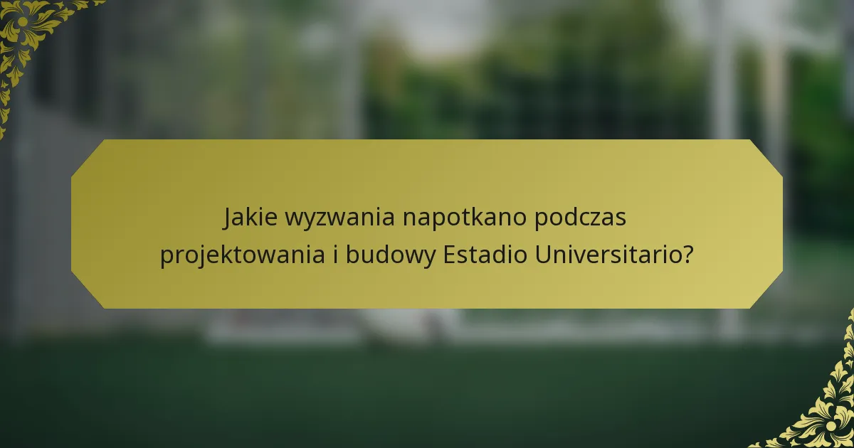 Jakie wyzwania napotkano podczas projektowania i budowy Estadio Universitario?