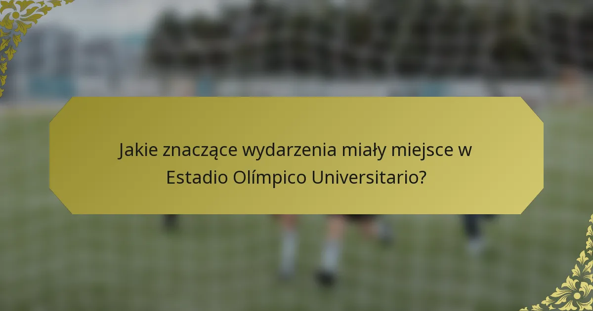 Jakie znaczące wydarzenia miały miejsce w Estadio Olímpico Universitario?